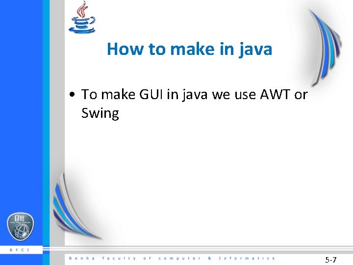 How to make in java • To make GUI in java we use AWT