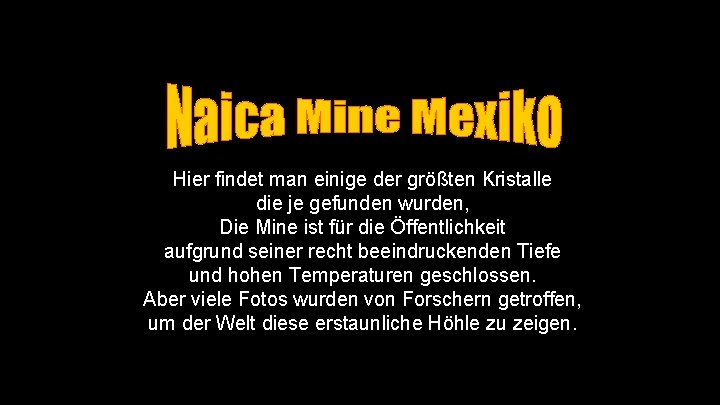 Hier findet man einige der größten Kristalle die je gefunden wurden, Die Mine ist