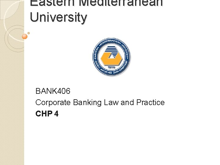 Eastern Mediterranean University BANK 406 Corporate Banking Law and Practice CHP 4 