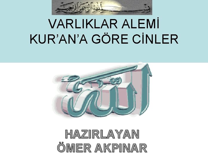VARLIKLAR ALEMİ KUR’AN’A GÖRE CİNLER HAZIRLAYAN ÖMER AKPINAR VARLIKLAR ALEMİ KUR’AN’A GÖRE CİNLER HAZIRLAYAN ÖMER AKPINAR