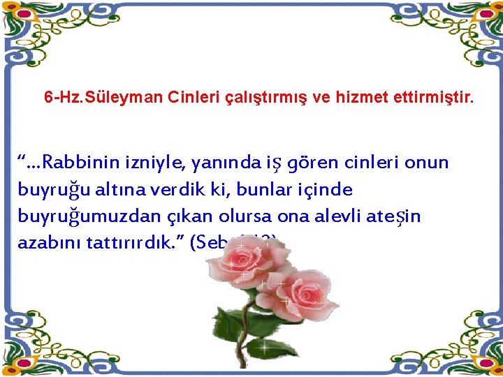 6 -Hz. Süleyman Cinleri çalıştırmış ve hizmet ettirmiştir. “…Rabbinin izniyle, yanında iş gören cinleri 6 -Hz. Süleyman Cinleri çalıştırmış ve hizmet ettirmiştir. “…Rabbinin izniyle, yanında iş gören cinleri