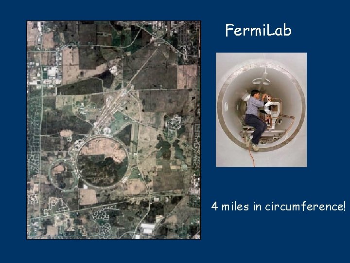 Fermi. Lab 4 miles in circumference! 