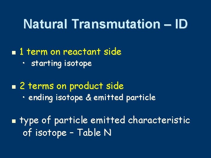 Natural Transmutation – ID 1 term on reactant side • starting isotope 2 terms