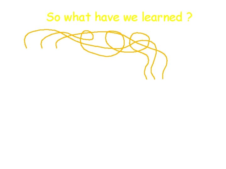 So what have we learned ? 