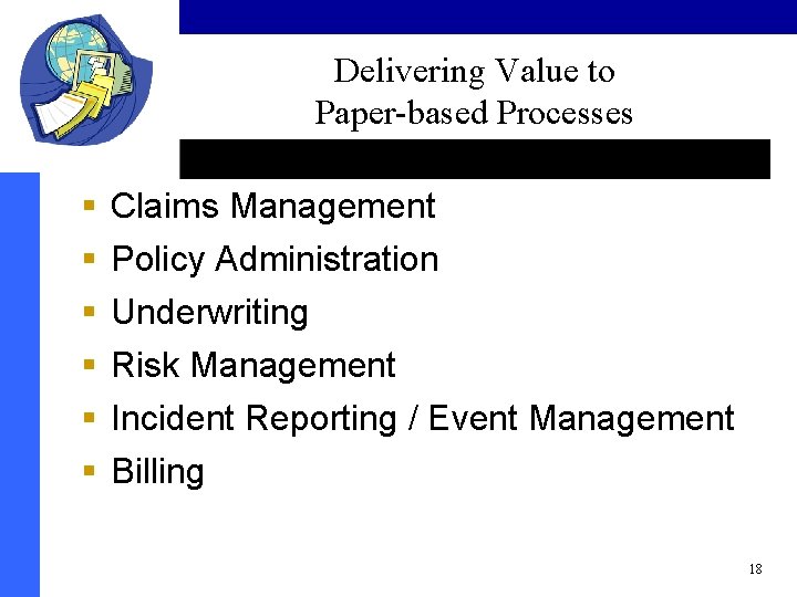 Delivering Value to Paper-based Processes § § § Claims Management Policy Administration Underwriting Risk