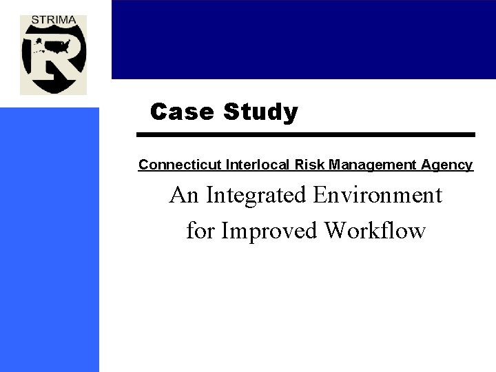 Case Study Connecticut Interlocal Risk Management Agency An Integrated Environment for Improved Workflow 