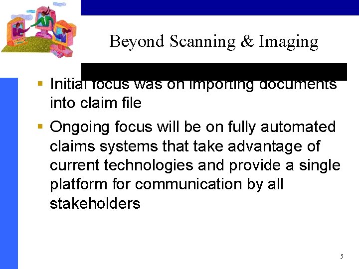 Beyond Scanning & Imaging § Initial focus was on importing documents into claim file