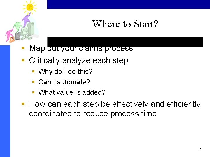 Where to Start? § Map out your claims process § Critically analyze each step