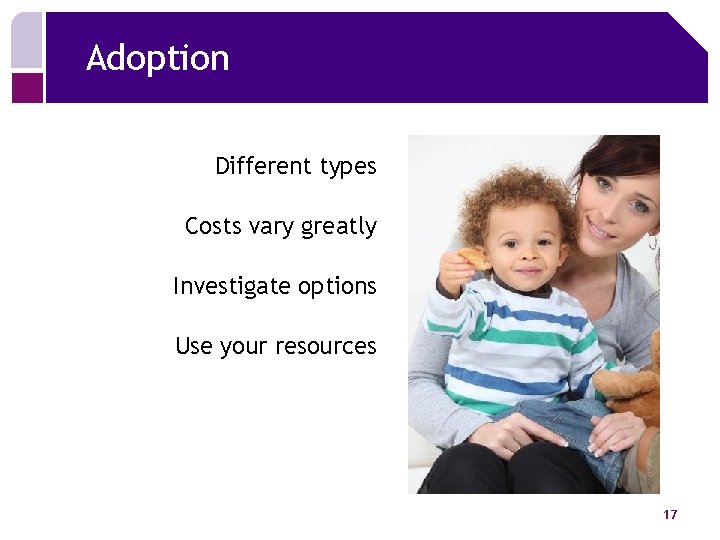 Adoption Different types Costs vary greatly Investigate options Use your resources 17 