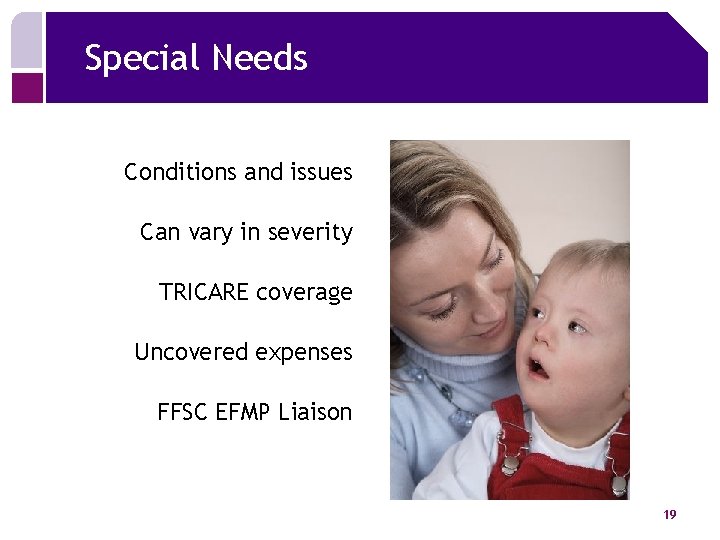 Special Needs Conditions and issues Can vary in severity TRICARE coverage Uncovered expenses FFSC