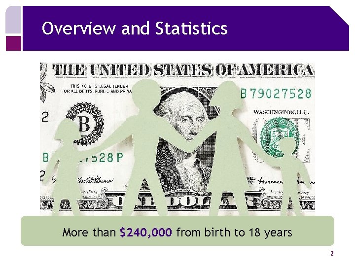 Overview and Statistics More than $240, 000 from birth to 18 years 2 