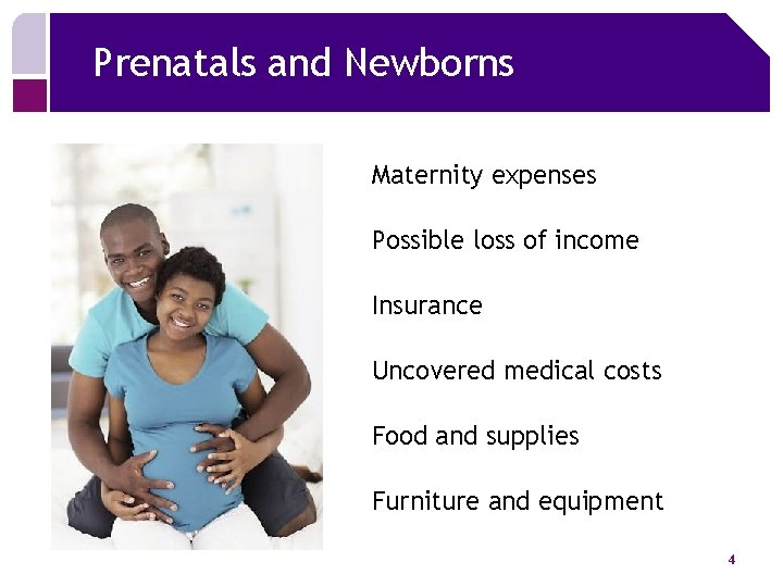 Prenatals and Newborns Maternity expenses Possible loss of income Insurance Uncovered medical costs Food