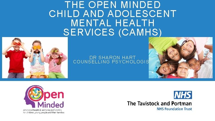 THE OPEN MINDED CHILD AND ADOLESCENT MENTAL HEALTH SERVICES (CAMHS) DR SHAR ON H