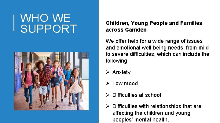 WHO WE SUPPORT Children, Young People and Families across Camden We offer help for