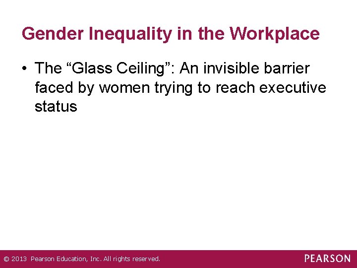 Gender Inequality in the Workplace • The “Glass Ceiling”: An invisible barrier faced by