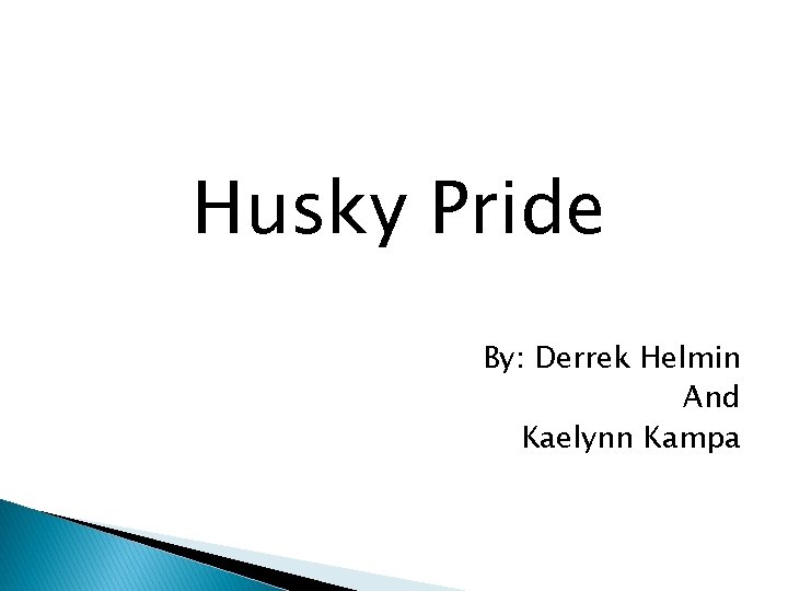 Husky Pride By: Derrek Helmin And Kaelynn Kampa 