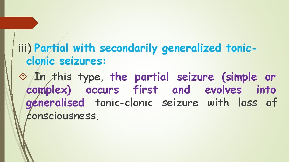 iii) Partial with secondarily generalized tonicclonic seizures: In this type, the partial seizure (simple