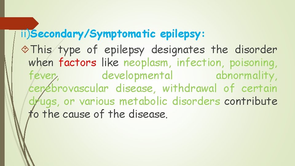 ii)Secondary/Symptomatic epilepsy: This type of epilepsy designates the disorder when factors like neoplasm, infection,