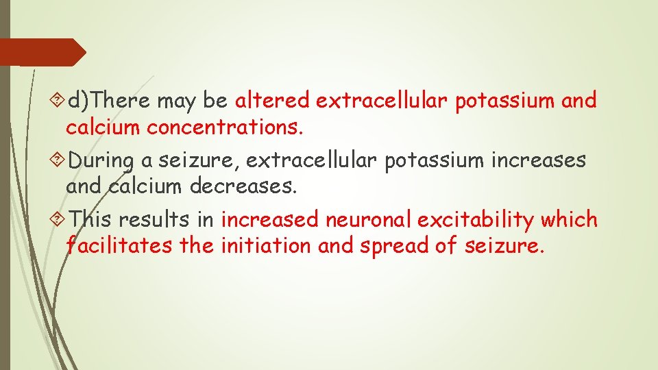  d)There may be altered extracellular potassium and calcium concentrations. During a seizure, extracellular