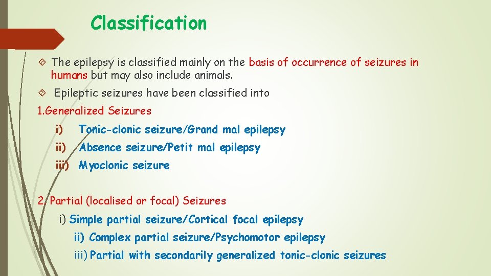 Classification The epilepsy is classified mainly on the basis of occurrence of seizures in