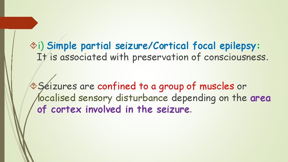  i) Simple partial seizure/Cortical focal epilepsy: It is associated with preservation of consciousness.