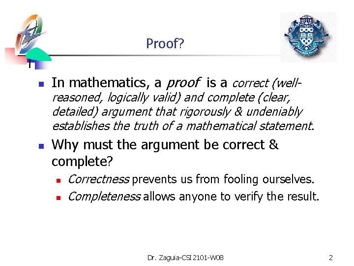 Proof? n In mathematics, a proof is a correct (well- reasoned, logically valid) and