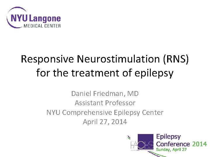 Responsive Neurostimulation (RNS) for the treatment of epilepsy Daniel Friedman, MD Assistant Professor NYU