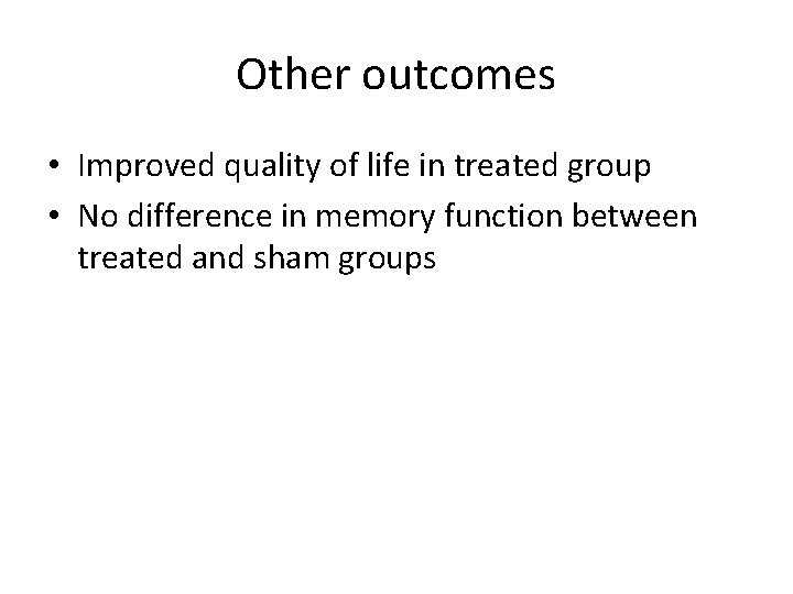 Other outcomes • Improved quality of life in treated group • No difference in