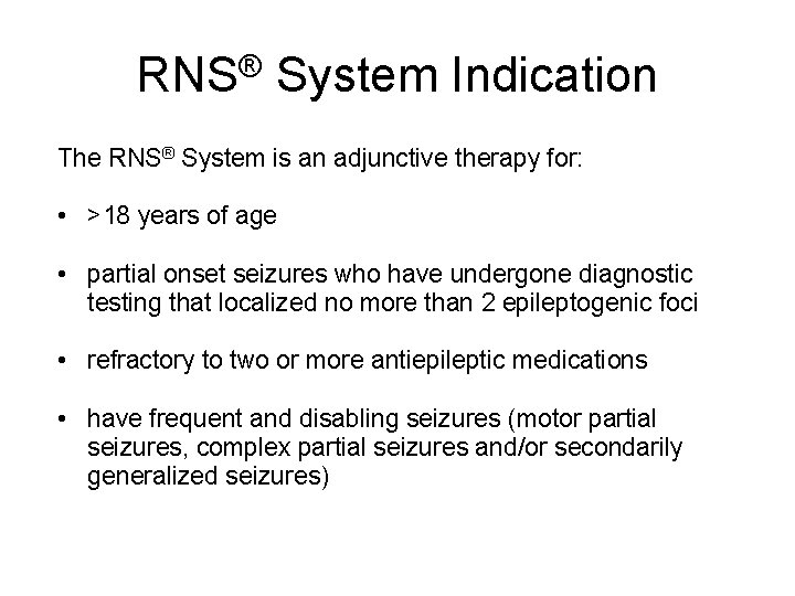 RNS® System Indication The RNS® System is an adjunctive therapy for: • >18 years