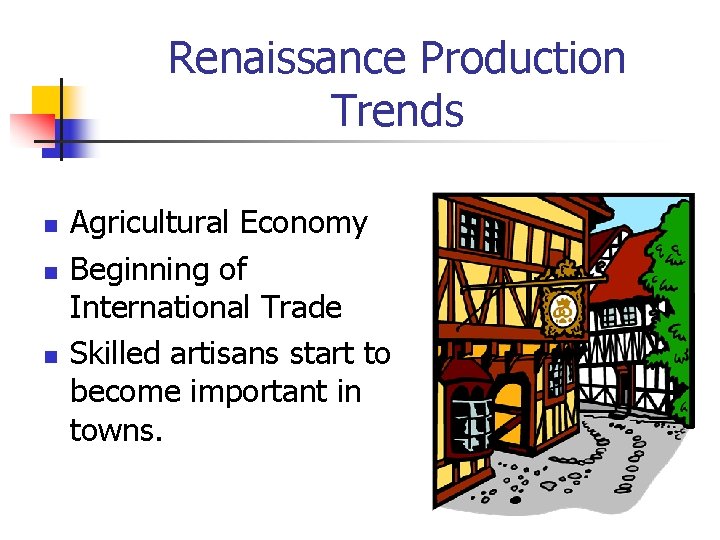 Renaissance Production Trends n n n Agricultural Economy Beginning of International Trade Skilled artisans