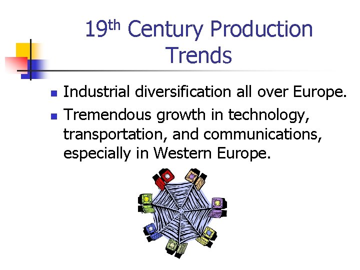 th 19 n n Century Production Trends Industrial diversification all over Europe. Tremendous growth