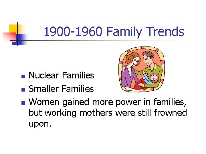 1900 -1960 Family Trends n n n Nuclear Families Smaller Families Women gained more