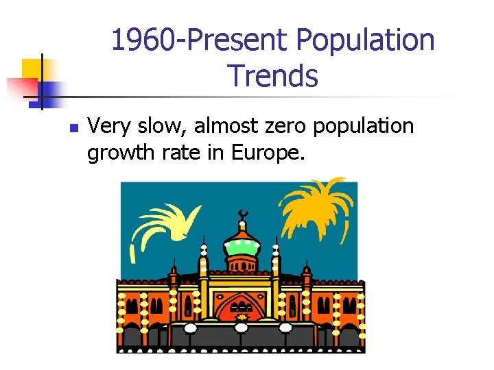 1960 -Present Population Trends n Very slow, almost zero population growth rate in Europe.
