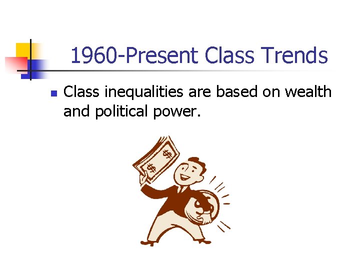 1960 -Present Class Trends n Class inequalities are based on wealth and political power.