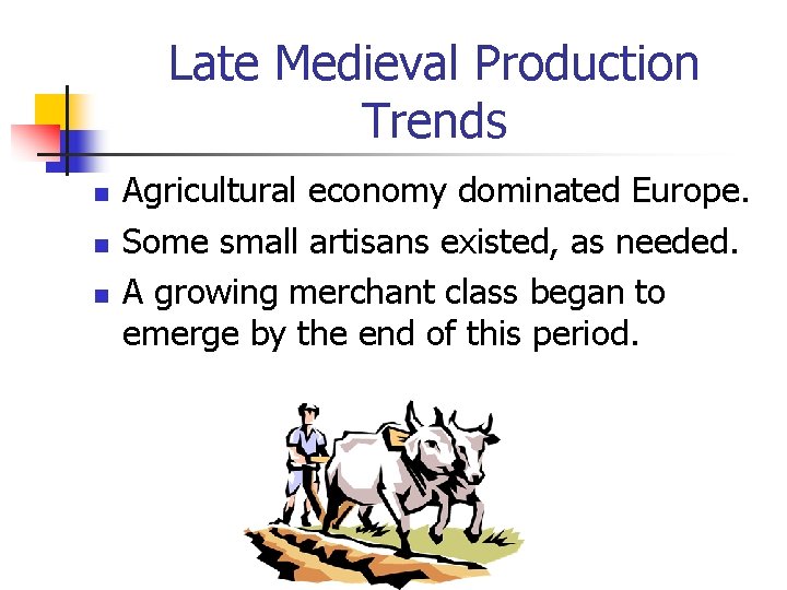 Late Medieval Production Trends n n n Agricultural economy dominated Europe. Some small artisans