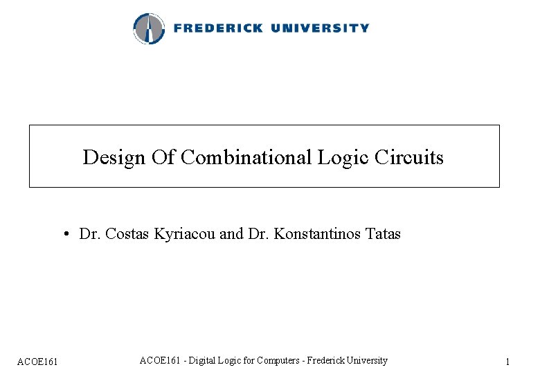 Design Of Combinational Logic Circuits • Dr. Costas Kyriacou and Dr. Konstantinos Tatas ACOE