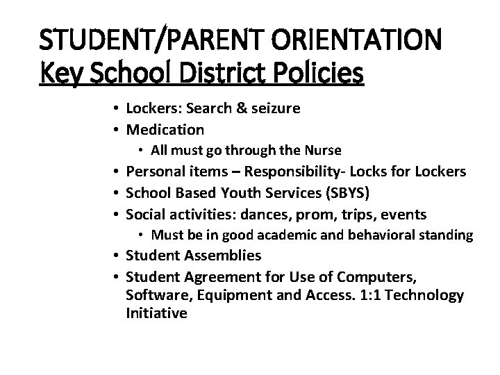 STUDENT/PARENT ORIENTATION Key School District Policies • Lockers: Search & seizure • Medication • STUDENT/PARENT ORIENTATION Key School District Policies • Lockers: Search & seizure • Medication •