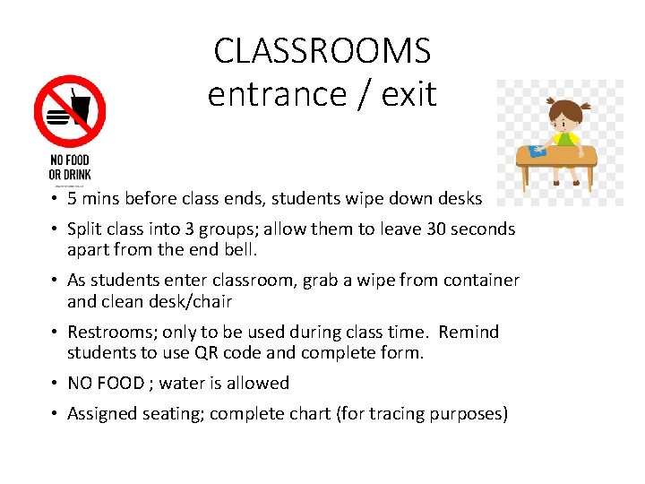 CLASSROOMS entrance / exit • 5 mins before class ends, students wipe down desks CLASSROOMS entrance / exit • 5 mins before class ends, students wipe down desks