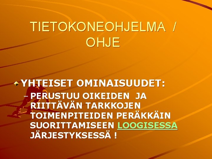 TIETOKONEOHJELMA / OHJE YHTEISET OMINAISUUDET: – PERUSTUU OIKEIDEN JA RIITTÄVÄN TARKKOJEN TOIMENPITEIDEN PERÄKKÄIN SUORITTAMISEEN