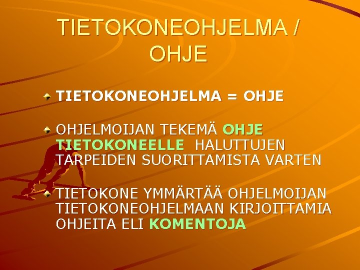 TIETOKONEOHJELMA / OHJE TIETOKONEOHJELMA = OHJELMOIJAN TEKEMÄ OHJE TIETOKONEELLE HALUTTUJEN TARPEIDEN SUORITTAMISTA VARTEN TIETOKONE