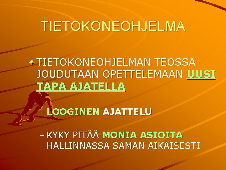 TIETOKONEOHJELMAN TEOSSA JOUDUTAAN OPETTELEMAAN UUSI TAPA AJATELLA – LOOGINEN AJATTELU – KYKY PITÄÄ MONIA