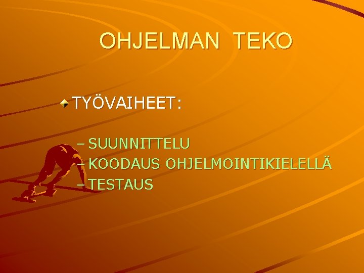 OHJELMAN TEKO TYÖVAIHEET: – SUUNNITTELU – KOODAUS OHJELMOINTIKIELELLÄ – TESTAUS 