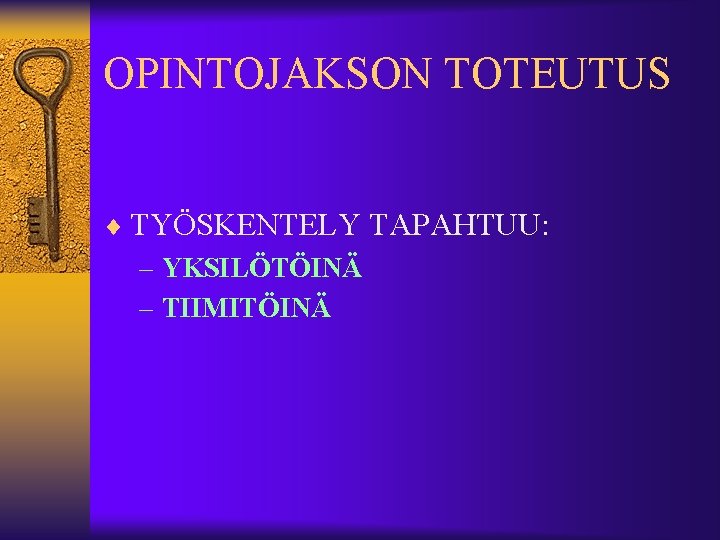 OPINTOJAKSON TOTEUTUS ¨ TYÖSKENTELY TAPAHTUU: – YKSILÖTÖINÄ – TIIMITÖINÄ 