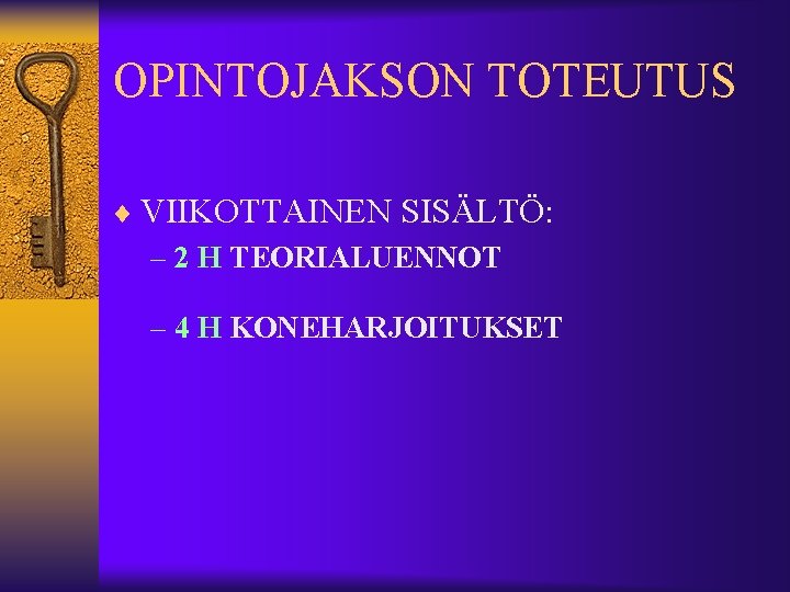 OPINTOJAKSON TOTEUTUS ¨ VIIKOTTAINEN SISÄLTÖ: – 2 H TEORIALUENNOT – 4 H KONEHARJOITUKSET 
