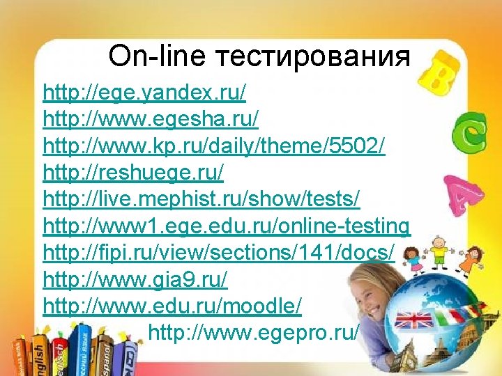 On-line тестирования http: //ege. yandex. ru/ http: //www. egesha. ru/ http: //www. kp. ru/daily/theme/5502/