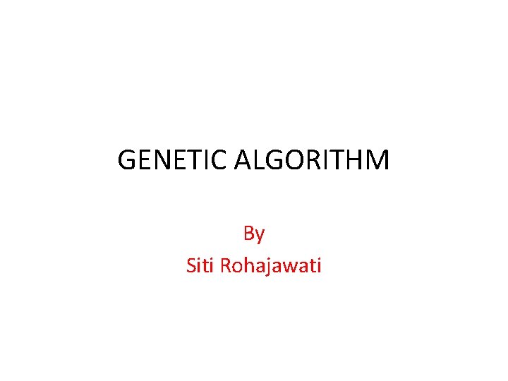 GENETIC ALGORITHM By Siti Rohajawati 