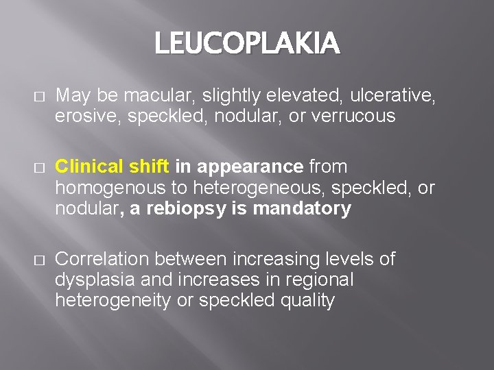 LEUCOPLAKIA � May be macular, slightly elevated, ulcerative, erosive, speckled, nodular, or verrucous �