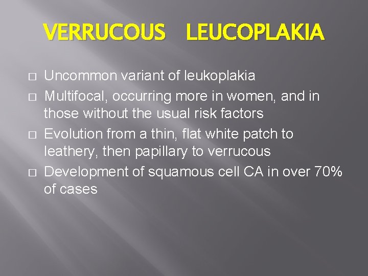 VERRUCOUS LEUCOPLAKIA � � Uncommon variant of leukoplakia Multifocal, occurring more in women, and