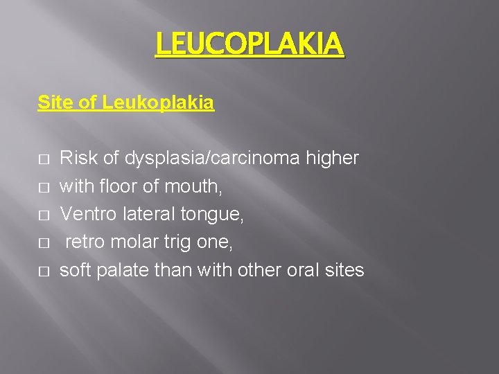 LEUCOPLAKIA Site of Leukoplakia � � � Risk of dysplasia/carcinoma higher with floor of
