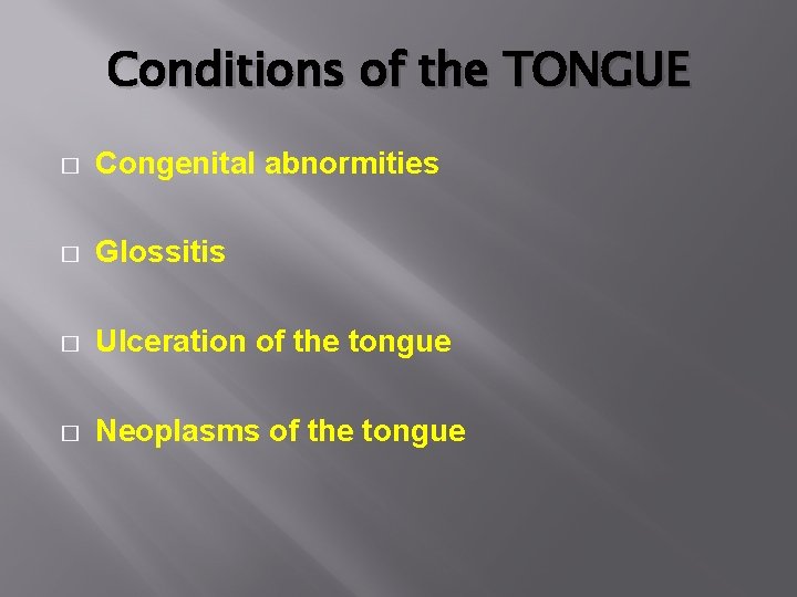 Conditions of the TONGUE � Congenital abnormities � Glossitis � Ulceration of the tongue